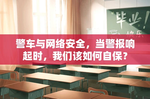 警车与网络安全，当警报响起时，我们该如何自保？