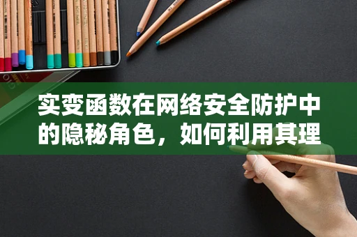 实变函数在网络安全防护中的隐秘角色，如何利用其理论构建更坚不可摧的防线？