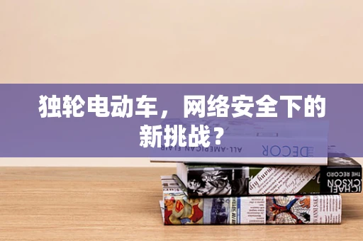 独轮电动车，网络安全下的新挑战？