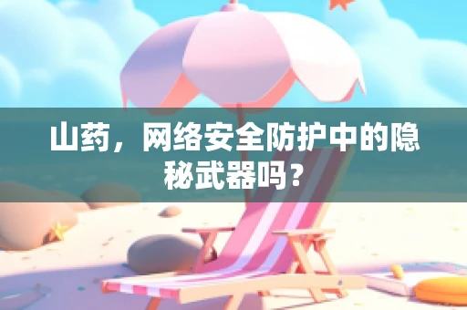 山药，网络安全防护中的隐秘武器吗？