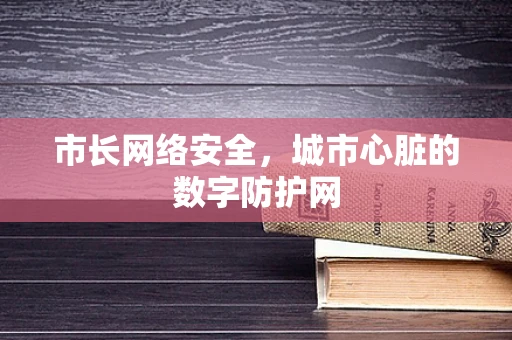 市长网络安全，城市心脏的数字防护网