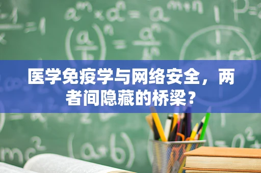 医学免疫学与网络安全，两者间隐藏的桥梁？