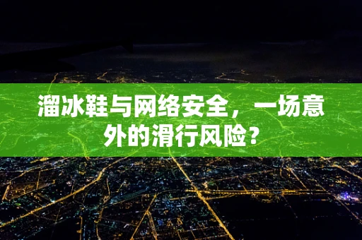 溜冰鞋与网络安全，一场意外的滑行风险？