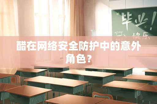 醋在网络安全防护中的意外角色？
